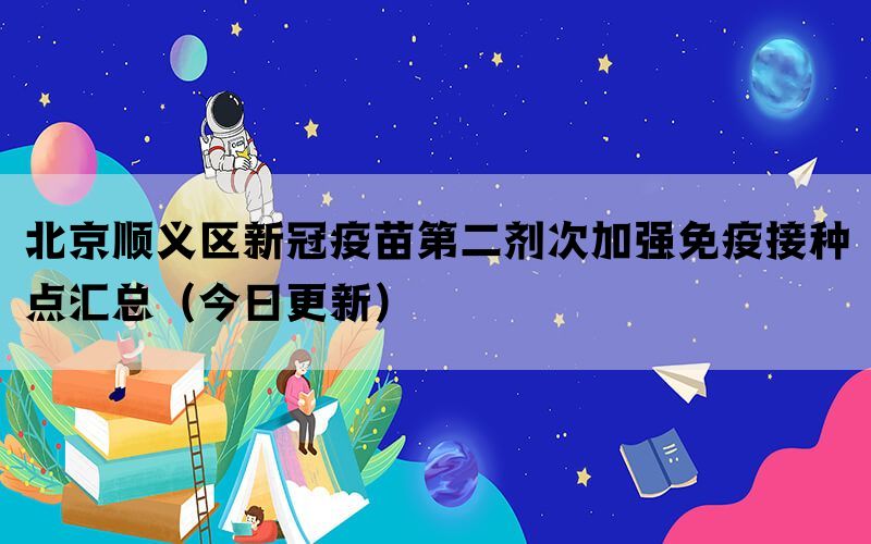 北京順義區(qū)新冠疫苗第二劑次加強(qiáng)免疫接種點(diǎn)