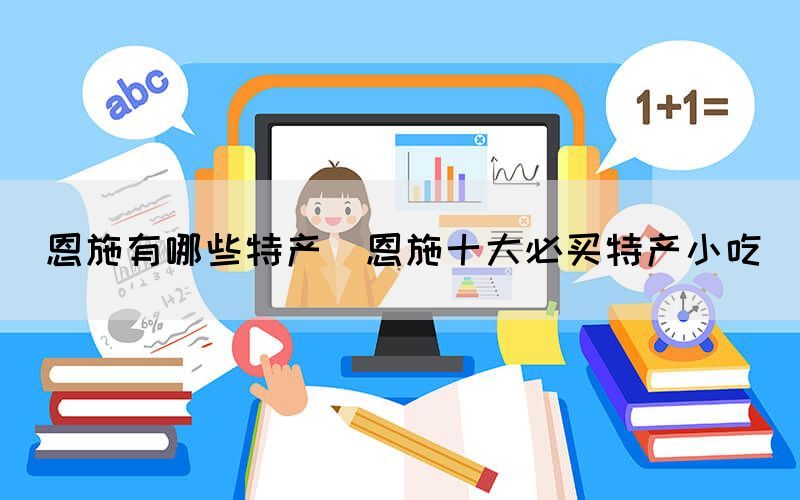 恩施有哪些特產(chǎn)(恩施十大必買特產(chǎn)小吃)