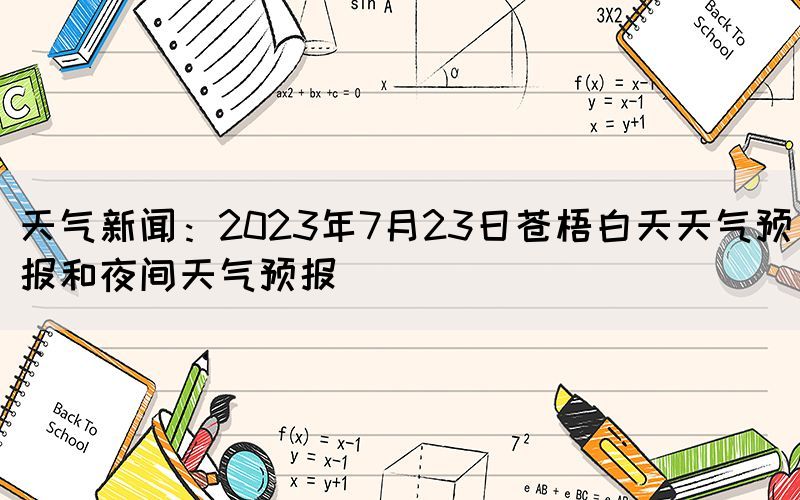 天氣新聞：2023年7月23日蒼梧白天天氣預(yù)報和夜間天氣預(yù)報